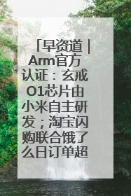 早资道｜Arm官方认证：玄戒O1芯片由小米自主研发；淘宝闪购联合饿了么日订单超4000万