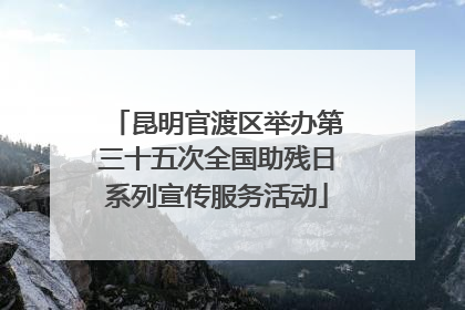 昆明官渡区举办第三十五次全国助残日系列宣传服务活动