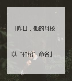 昨日，他的母校以“祥榕”命名