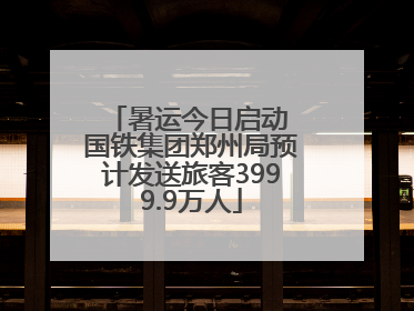 暑运今日启动 国铁集团郑州局预计发送旅客3999.9万人