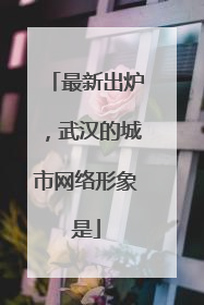最新出炉，武汉的城市网络形象是