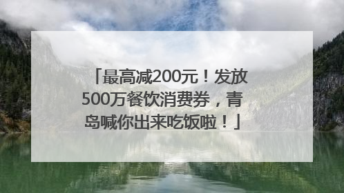 最高减200元！发放500万餐饮消费券，青岛喊你出来吃饭啦！