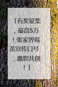 有奖征集，最高5万！张家界莓茶宣传口号，邀您共创！