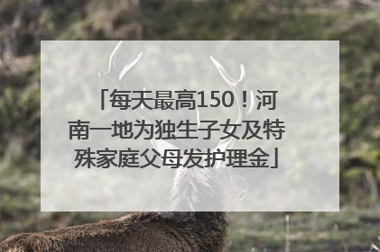 每天最高150！河南一地为独生子女及特殊家庭父母发护理金