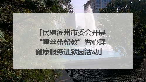 民盟滨州市委会开展“黄丝带帮教”暨心理健康服务进狱园活动