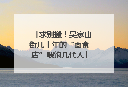 求别搬！吴家山街几十年的“面食店”喂饱几代人