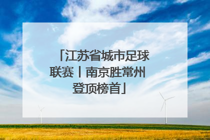 江苏省城市足球联赛丨南京胜常州 登顶榜首