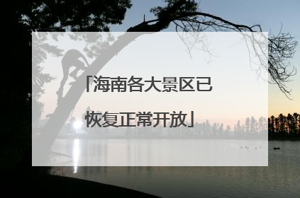 海南各大景区已恢复正常开放