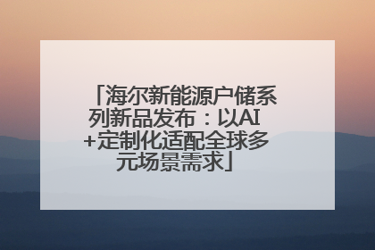 海尔新能源户储系列新品发布：以AI+定制化适配全球多元场景需求