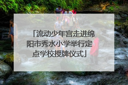流动少年宫走进绵阳市秀水小学举行定点学校授牌仪式