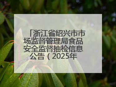浙江省绍兴市市场监督管理局食品安全监督抽检信息公告（2025年第3期）