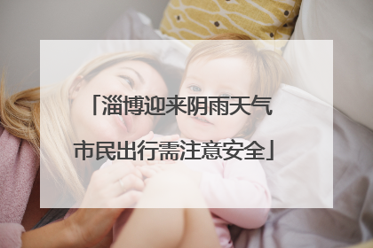 淄博迎来阴雨天气 市民出行需注意安全