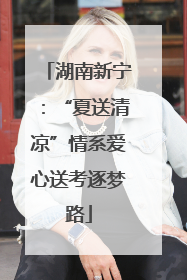 湖南新宁：“夏送清凉”情系爱心送考逐梦路