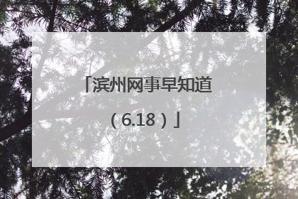 滨州网事早知道（6.18）