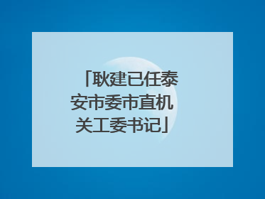 耿建已任泰安市委市直机关工委书记