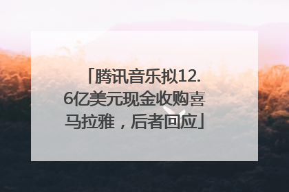 腾讯音乐拟12.6亿美元现金收购喜马拉雅，后者回应