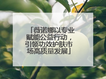 薇诺娜以专业赋能公益行动，引领功效护肤市场高质量发展