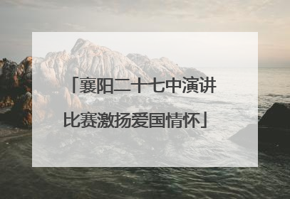襄阳二十七中演讲比赛激扬爱国情怀