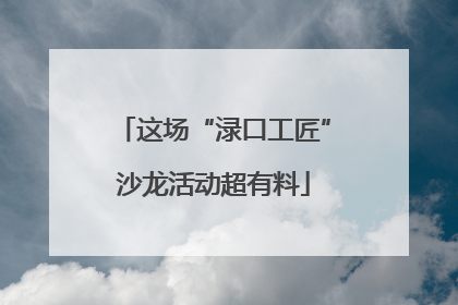 这场“渌口工匠”沙龙活动超有料