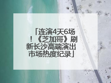 连演4天6场！《芝加哥》刷新长沙高端演出市场热度纪录