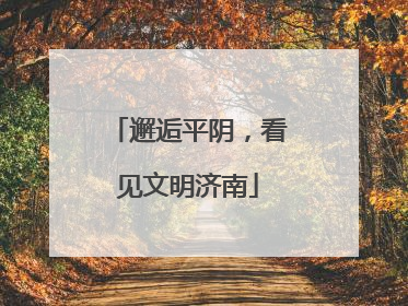 邂逅平阴，看见文明济南