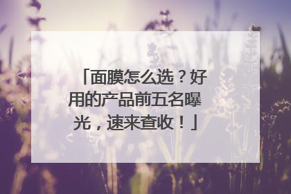 面膜怎么选？好用的产品前五名曝光，速来查收！