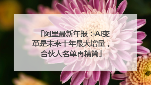 阿里最新年报：AI变革是未来十年最大增量，合伙人名单再精简