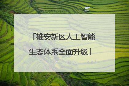 雄安新区人工智能生态体系全面升级