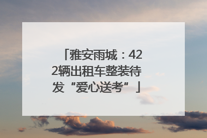 雅安雨城：422辆出租车整装待发“爱心送考”