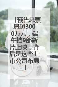 预售总票房超3000万元，端午档9部新片上映，背后是这些上市公司布局