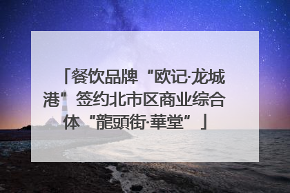 餐饮品牌“欧记·龙城港”签约北市区商业综合体“龍頭街·華堂”
