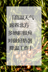 高温天气席卷北方 多地积极应对做好防暑降温工作