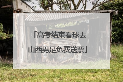 高考结束看球去 山西男足免费送票
