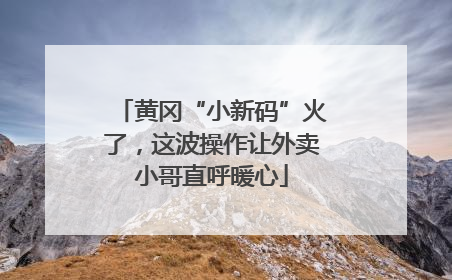 黄冈“小新码”火了，这波操作让外卖小哥直呼暖心