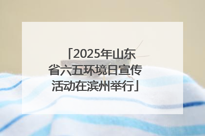 2025年山东省六五环境日宣传活动在滨州举行