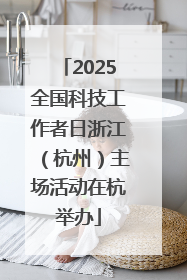 2025全国科技工作者日浙江（杭州）主场活动在杭举办