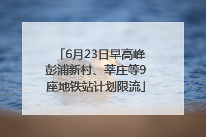 6月23日早高峰彭浦新村、莘庄等9座地铁站计划限流