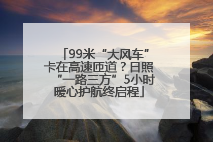 99米“大风车”卡在高速匝道？日照“一路三方”5小时暖心护航终启程
