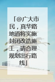 @广大市民，真华路地道将实施封闭改造施工，请合理规划出行路线