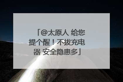 @太原人 给您提个醒！不拔充电器 安全隐患多