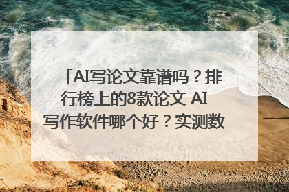 AI写论文靠谱吗？排行榜上的8款论文 AI写作软件哪个好？实测数据告诉你答案！